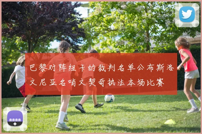 巴黎对阵纽卡的裁判名单公布斯洛文尼亚名哨文契奇执法本场比赛